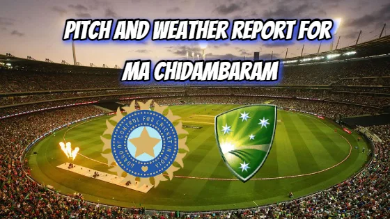 Pitch and Weather report for MA Chidambaram Stadium, Chennai | India vs Australia